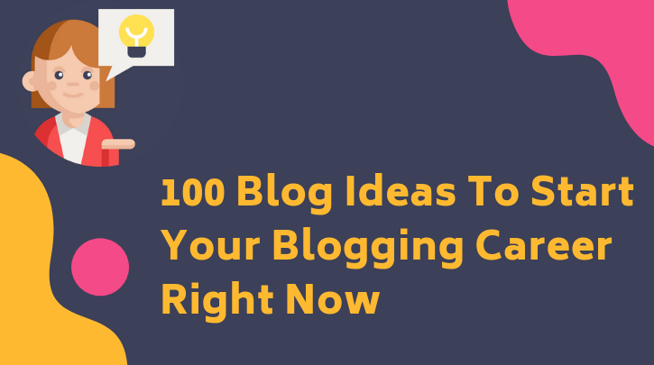 100 Blog Topics To Start Your Blogging Career Right Now