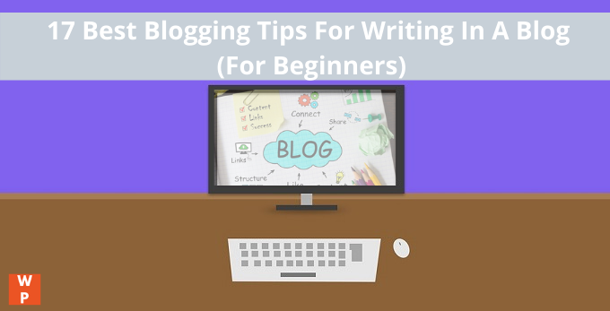 17 Best Blogging Tips For Writing In A Blog (For Beginners)